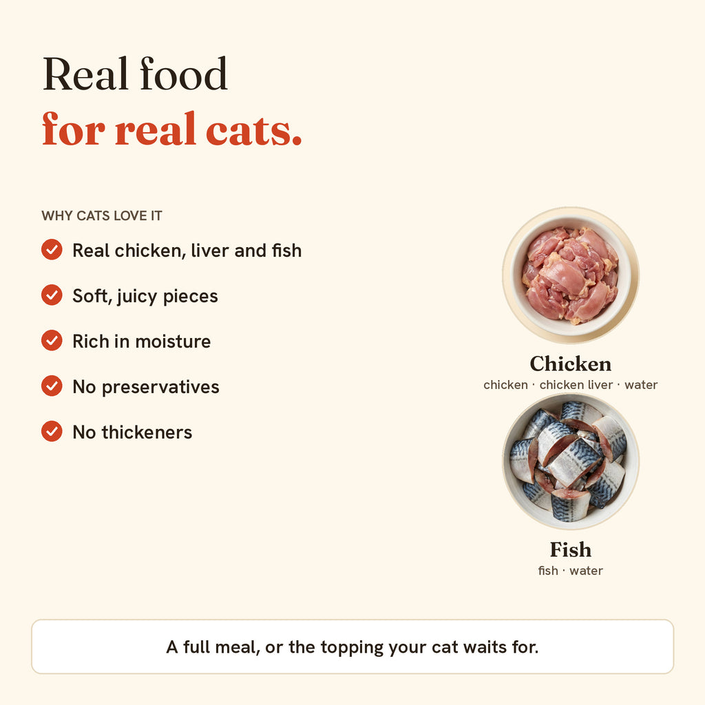 Real food for real cats: real chicken, liver and fish, soft juicy pieces, rich in moisture, no preservatives, no thickeners. A full meal or a topper.